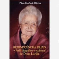 REMINISCÊNCIAS FILIAIS - PERFIL BIOGRÁFICO E ESPIRITUAL DE DONA LUCILIA
