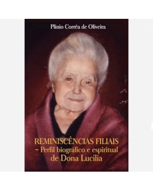 REMINISCÊNCIAS FILIAIS - PERFIL BIOGRÁFICO E ESPIRITUAL DE DONA LUCILIA