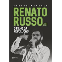 RENATO RUSSO - O FILHO DA REVOLUÇÃO: EDIÇÃO REVISTA E AMPLIADA