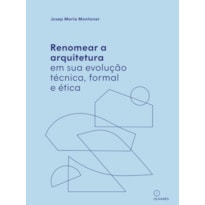 RENOMEAR A ARQUITETURA EM SUA EVOLUÇÃO TÉCNICA, FORMAL E ÉTICA