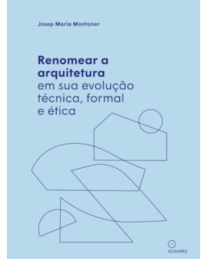 RENOMEAR A ARQUITETURA EM SUA EVOLUÇÃO TÉCNICA, FORMAL E ÉTICA