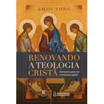 RENOVANDO A TEOLOGIA CRISTÃ: SISTEMÁTICA PARA UM CRISTIANISMO GLOBAL