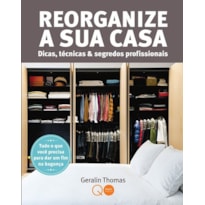 REORGANIZE A SUA CASA : DICAS, TÉCNICAS & SEGREDOS
