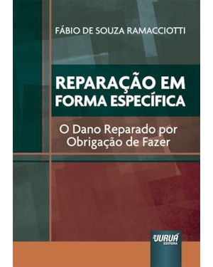 REPARAÇÃO EM FORMA ESPECÍFICA - O DANO REPARADO POR OBRIGAÇÃO DE FAZER