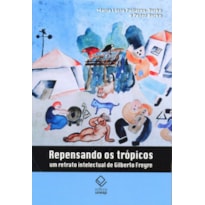 REPENSANDO OS TRÓPICOS - UM RETRATO INTELECTUAL DE GILBERTO FREYRE