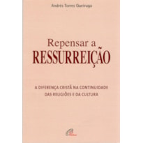 REPENSAR A RESSURREIÇÃO: A DIFERENÇA CRISTÃ NA CONTINUIDADE DAS RELIGIÕES E DA CULTURA