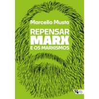 REPENSAR MARX E OS MARXISMOS - GUIA PARA NOVAS LEITURAS