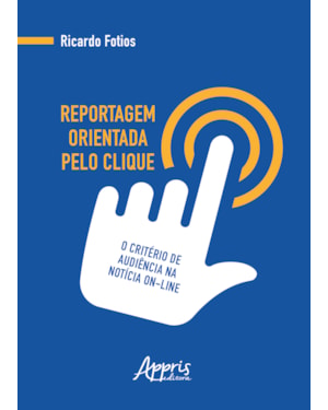 REPORTAGEM ORIENTADA PELO CLIQUE: O CRITÉRIO DE AUDIÊNCIA NA NOTÍCIA ON-LINE