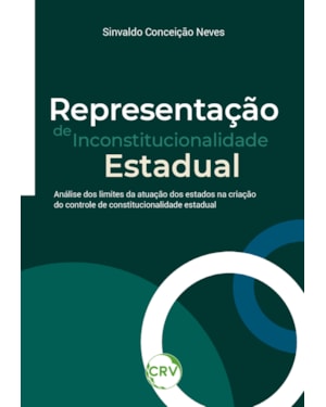 REPRESENTAÇÃO DE INCONSTITUCIONALIDADE ESTADUAL: ANÁLISE DOS LIMITES DA ATUAÇÃO DOS ESTADOS NA CRIAÇÃO DO CONTROLE DE CONSTITUCIONALIDADE ESTADUAL