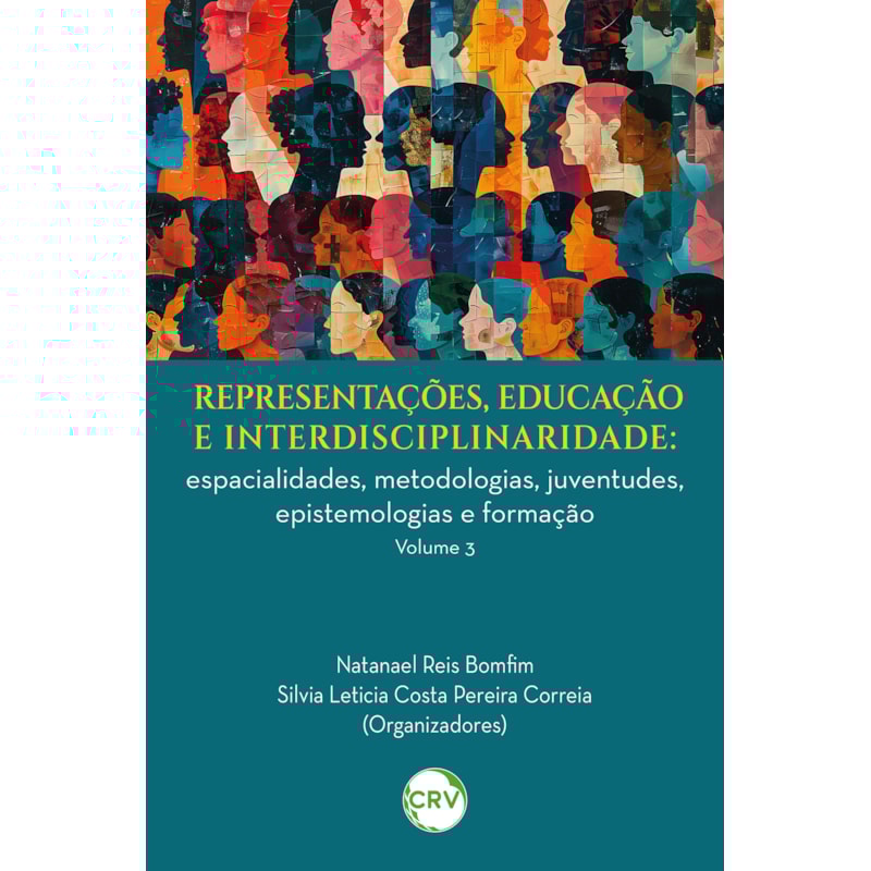 REPRESENTAÇÕES, EDUCAÇÃO E INTERDISCIPLINARIDADE: ESPACIALIDADES, METODOLOGIAS, JUVENTUDES, EPISTEMOLOGIAS E FORMAÇÃO - VOL. 03