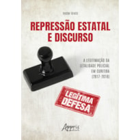 REPRESSÃO ESTATAL E DISCURSO:: A LEGITIMAÇÃO DA LETALIDADE POLICIAL EM CURITIBA (2017-2018)