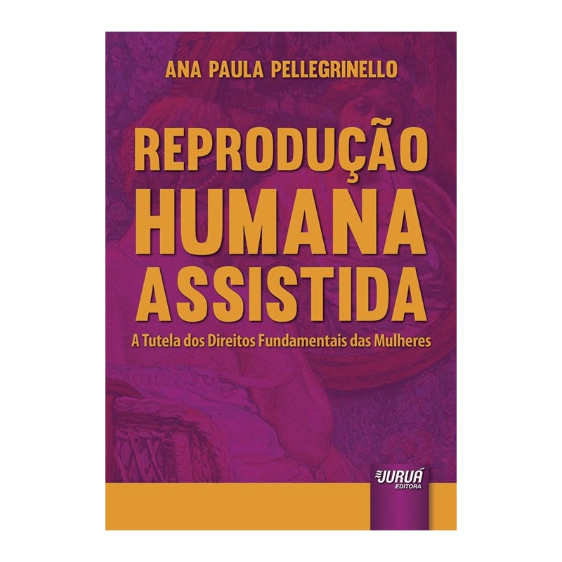REPRODUÇÃO HUMANA ASSISTIDA - A TUTELA DOS DIREITOS FUNDAMENTAIS DAS MULHERES