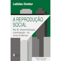 REPRODUÇÃO SOCIAL VOL. III - DESCENTRALIZAÇÃO E PARTICIPAÇÃO: AS NOVAS TENDÊNCIAS