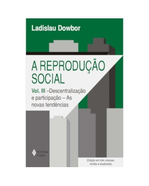 REPRODUÇÃO SOCIAL VOL. III - DESCENTRALIZAÇÃO E PARTICIPAÇÃO: AS NOVAS TENDÊNCIAS