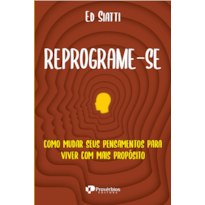 Reprograme-se: como mudar seus pensamentos para viver com mais propósito