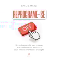 Reprograme-se: Um guia essencial para proteger sua saúde mental, seu foco e seus relacionamentos na era digital