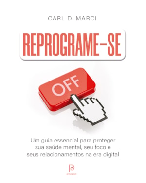 Reprograme-se: Um guia essencial para proteger sua saúde mental, seu foco e seus relacionamentos na era digital
