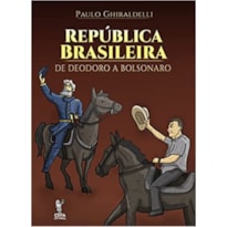 REPÚBLICA BRASILEIRA: DE DEODORO A BOLSONARO