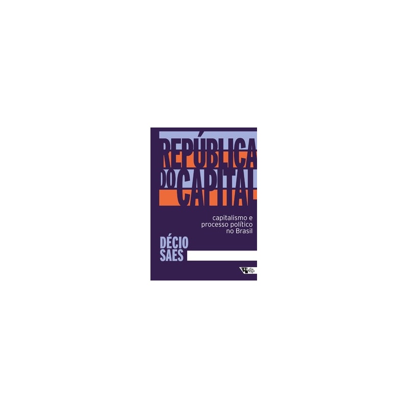 República do capital: capitalismo e processo político no Brasil