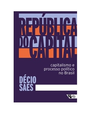 República do capital: capitalismo e processo político no Brasil