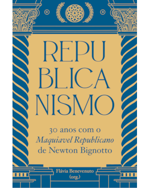 REPUBLICANISMO: 30 ANOS COM O MAQUIAVEL REPUBLICANO DE NEWTON BIGNOTTO