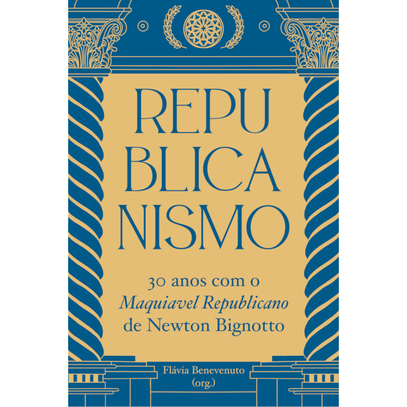 REPUBLICANISMO: 30 ANOS COM O MAQUIAVEL REPUBLICANO DE NEWTON BIGNOTTO
