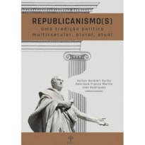 REPUBLICANISMO (S): UMA TRADIÇÃO POLÍTICA MULTISSECULAR, PLURAL, ATUAL