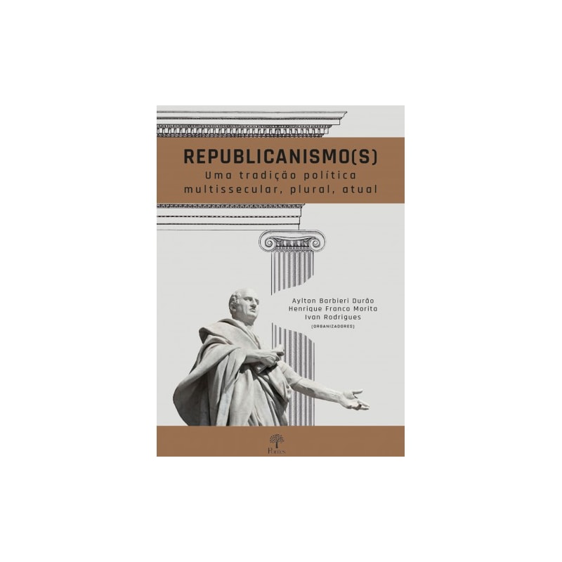 REPUBLICANISMO (S): UMA TRADIÇÃO POLÍTICA MULTISSECULAR, PLURAL, ATUAL
