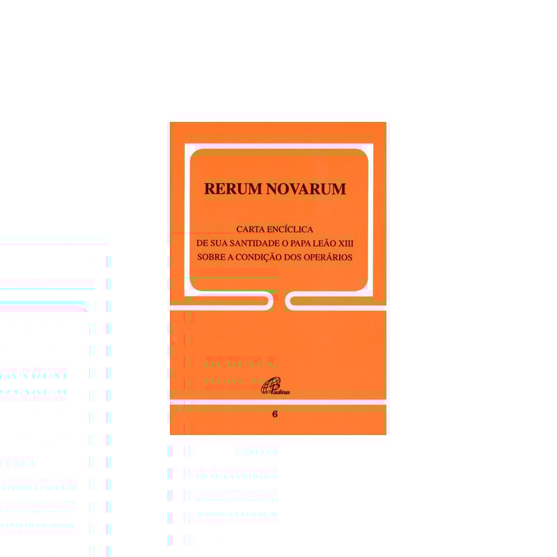RERUM NOVARUM - 6: SOBRE A CONDIÇÃO DOS OPERÁRIOS