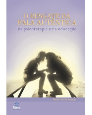 RESGATE DA FALA AUTENTICA NA PSICOTERAPIA E NA EDUCACAO, O