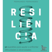 RESILIÊNCIA: 50 QUESTÕES PARA AJUDAR A ENFRENTAR AS DIFICULDADES E ADVERSIDADES