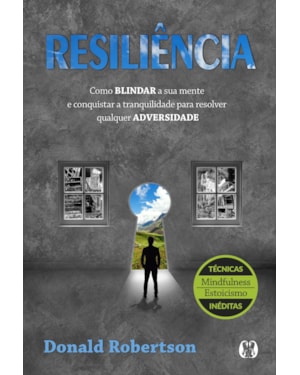 Resiliência: como blindar a sua mente e conquistar a tranquilidade para resolver qualquer adversidade