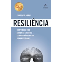 RESILIÊNCIA: COMPETÊNCIA PARA ENFRENTAR SITUAÇÕES EXTRAORDINÁRIAS NA SUA VIDA PROFISSIONAL