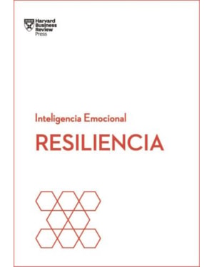 Resiliencia: serie inteligencia emocional hbr
