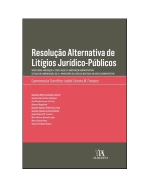Resolução alternativa de litígios júridico-públicos: novas sobre a mediação a conciliação e a arbitragem administrativas