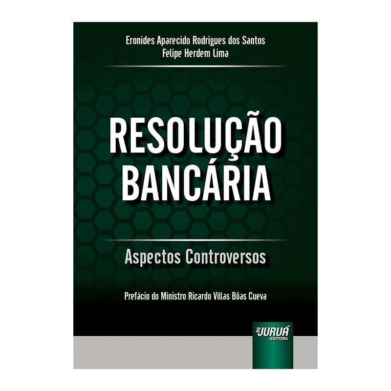 RESOLUÇÃO BANCÁRIA - ASPECTOS CONTROVERSOS - PREFÁCIO DO MINISTRO RICARDO VILLAS BÔAS CUEVA