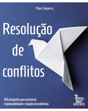 RESOLUÇÃO DE CONFLITOS: 100 PERGUNTAS PARA PROMOVER RESPONSABILIDADE E SOLUÇÃO DE PROBLEMAS