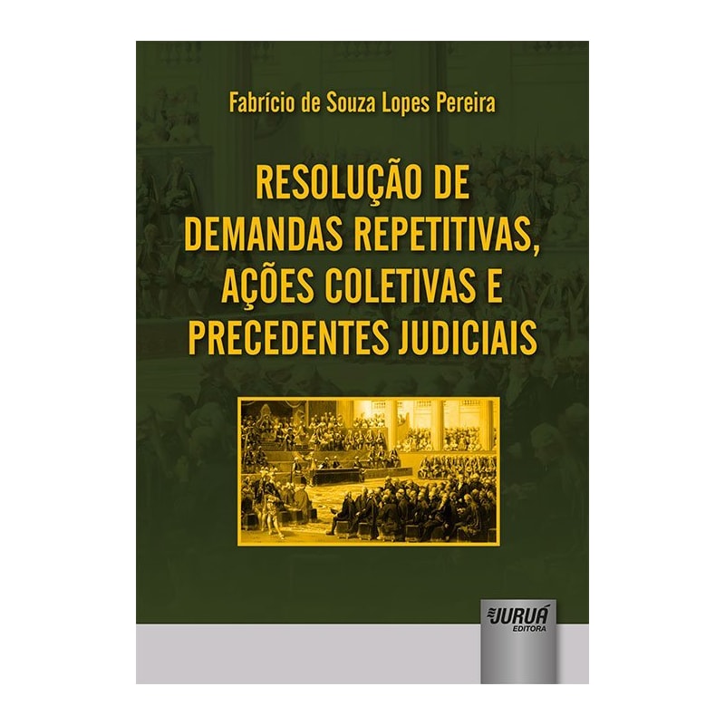 RESOLUÇÃO DE DEMANDAS REPETITIVAS, AÇÕES COLETIVAS E PRECEDENTES JUDICIAIS