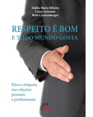 Respeito é bom e todo mundo gosta: ética e etiqueta nas relações pessoais e profissionais
