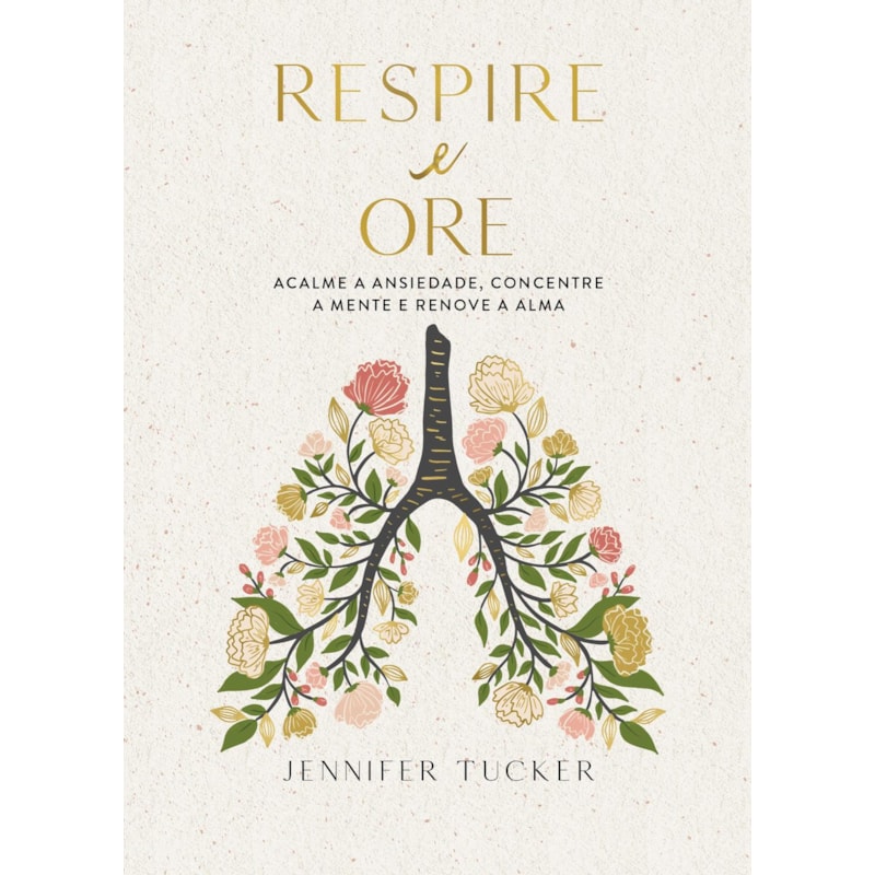 RESPIRE E ORE: ACALME A ANSIEDADE, CONCENTRE A MENTE E RENOVE A ALMA