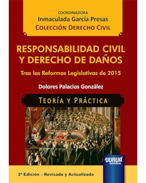 RESPONSABILIDAD CIVIL Y DERECHO DE DAÑOS - TRAS LAS REFORMAS LEGISLATIVAS DE 2015 - TEORÍA Y PRÁCTICA - COLECCIÓN DERECHO CIVIL - COORDINADORA: INMACULADA GARCÍA PRESAS