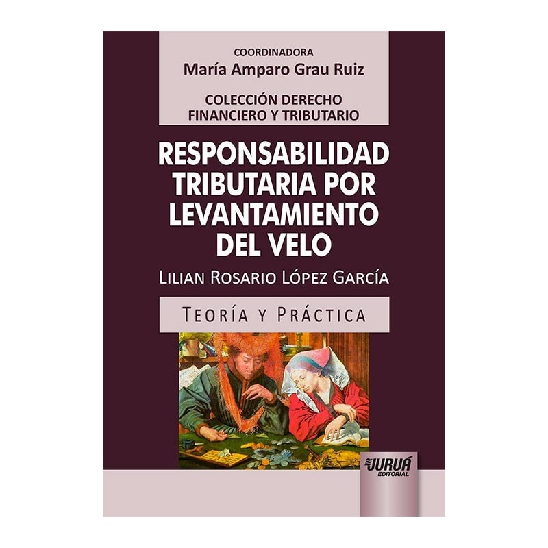 RESPONSABILIDAD TRIBUTARIA POR LEVANTAMIENTO DEL VELO - TEORÍA Y PRÁCTICA - COLECCIÓN DERECHO FINANCIERO Y TRIBUTARIO - COORDINADORA: MARÍA AMPARO GRAU RUIZ