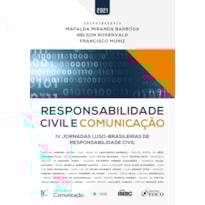 RESPONSABILIDADE CIVIL E COMUNICAÇÃO - 1ª ED - 2021: IV JORNADAS LUSO-BRASILEIRAS DE RESPONSABILIDADE CIVIL
