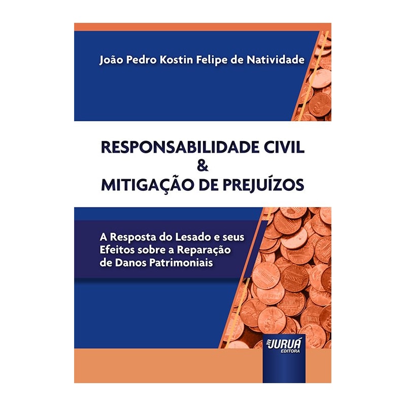 RESPONSABILIDADE CIVIL & MITIGAÇÃO DE PREJUÍZOS - A RESPOSTA DO LESADO E SEUS EFEITOS SOBRE A REPARAÇÃO DE DANOS PATRIMONIAIS