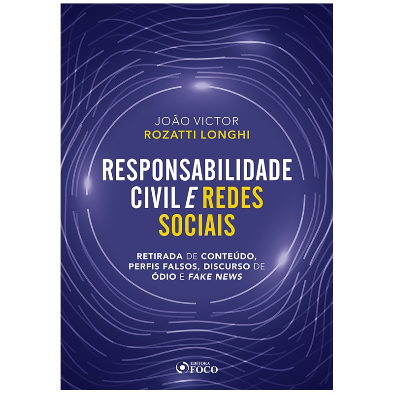 RESPONSABILIDADE CIVIL E REDES SOCIAIS - RETIRADA DE CONTEÚDO, PERFIS FALSOS, DISCURSO DE ÓDIO E FAKE NEWS - 1ª ED - 2020