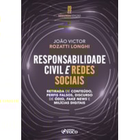 RESPONSABILIDADE CIVIL E REDES SOCIAIS - RETIRADA DE CONTEÚDO, PERFIS FALSOS, DISCURSO DE ÓDIO, FAKE NEWS E MILÍCIAS DIGITAIS