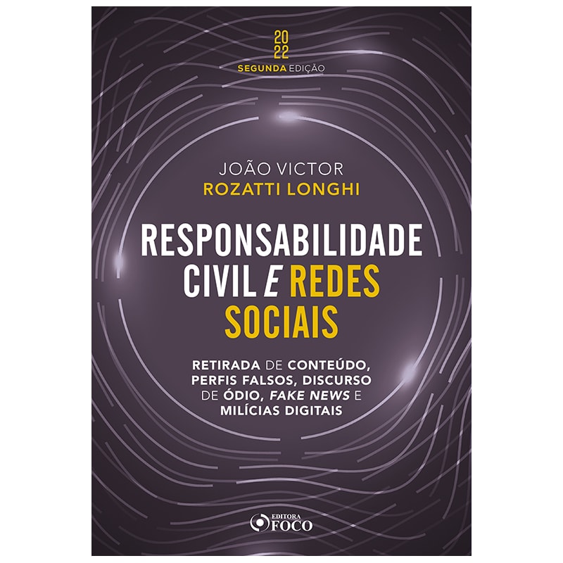 RESPONSABILIDADE CIVIL E REDES SOCIAIS - RETIRADA DE CONTEÚDO, PERFIS FALSOS, DISCURSO DE ÓDIO, FAKE NEWS E MILÍCIAS DIGITAIS