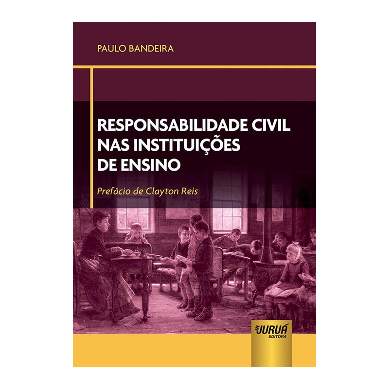RESPONSABILIDADE CIVIL NAS INSTITUIÇÕES DE ENSINO - PREFÁCIO DE CLAYTON REIS