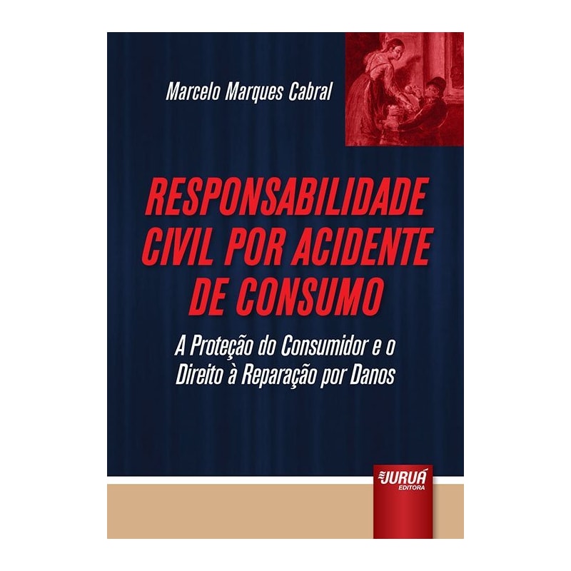 RESPONSABILIDADE CIVIL POR ACIDENTE DE CONSUMO - A PROTEÇÃO DO CONSUMIDOR E O DIREITO À REPARAÇÃO POR DANOS