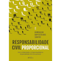 Responsabilidade Civil Proporcional 1ª Ed - 2026: Entre Solidariedade e a Proporcionalidade na Responsabilidade Civil Extracontratual